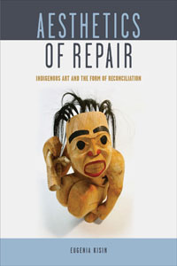 Aesthetics of Repair Indigenous Art and the Form of Reconciliation