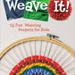 Weave It!15 Fun Weaving Projects for Kids