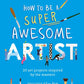 How to Be a Super Awesome Artist